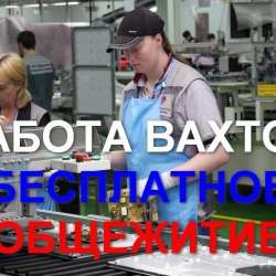 Вахта в Москве с питанием и проживанием
