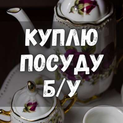 Куплю все из дома посуду хрусталь инструменты ткани