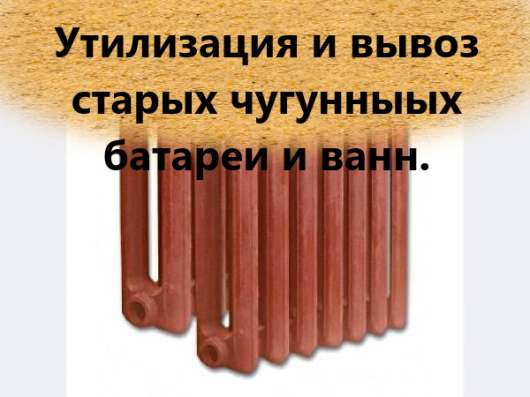 Вывезем чугунные батареи, ванны, металлодвери