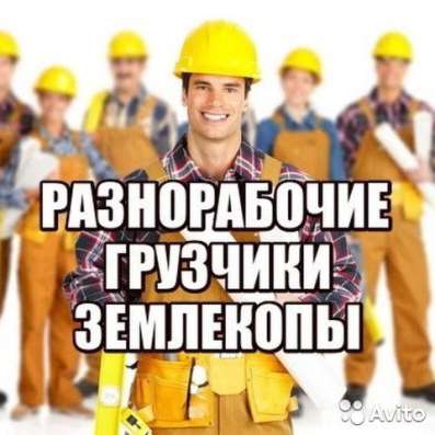 Землекопы, подсобники, разнорабочие,демонтаж,благоустройство в Москве